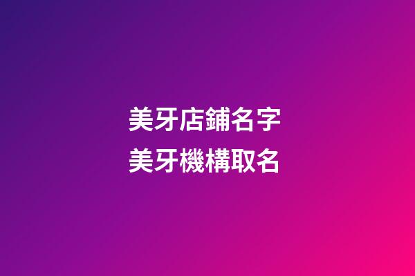 美牙店鋪名字 美牙機構取名-第1張-店鋪起名-玄機派